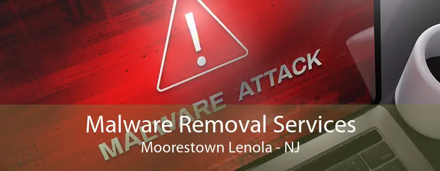 Malware Removal Services Moorestown Lenola - NJ