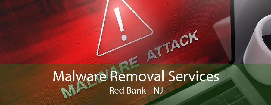 Malware Removal Services Red Bank - NJ