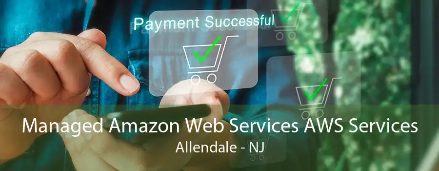 Managed Amazon Web Services AWS Services Allendale - NJ