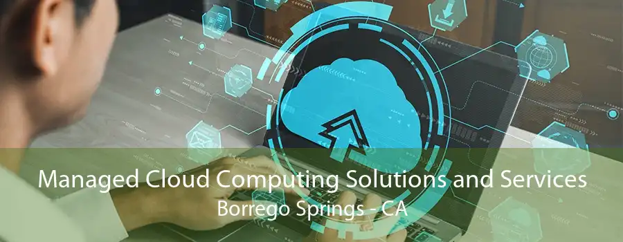 Managed Cloud Computing Solutions and Services Borrego Springs - CA