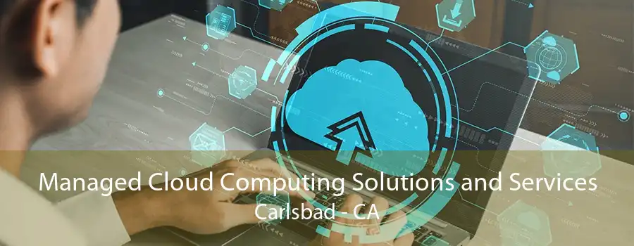 Managed Cloud Computing Solutions and Services Carlsbad - CA