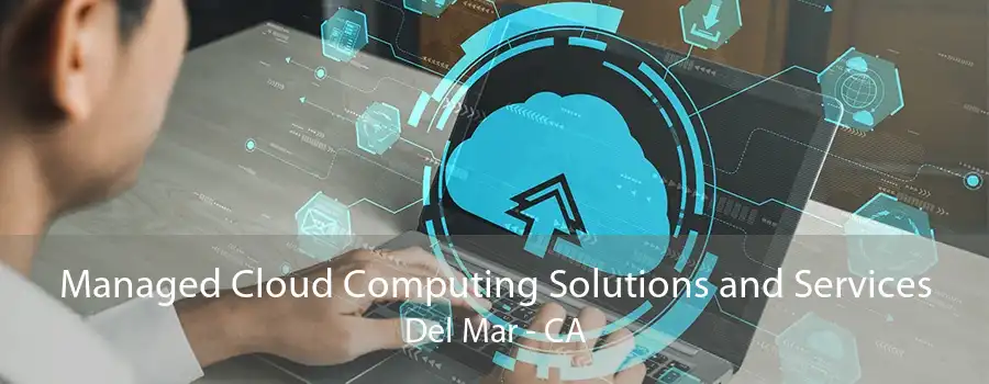 Managed Cloud Computing Solutions and Services Del Mar - CA