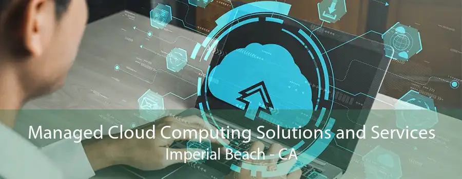 Managed Cloud Computing Solutions and Services Imperial Beach - CA