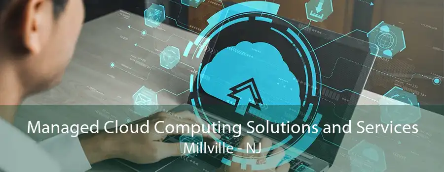 Managed Cloud Computing Solutions and Services Millville - NJ