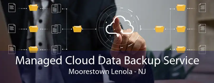 Managed Cloud Data Backup Service Moorestown Lenola - NJ