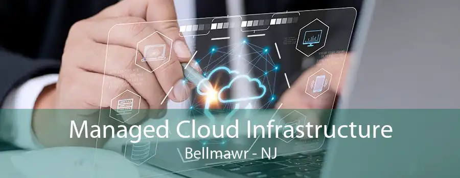 Managed Cloud Infrastructure Bellmawr - NJ