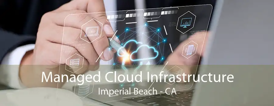 Managed Cloud Infrastructure Imperial Beach - CA