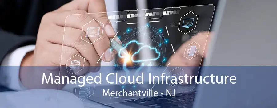 Managed Cloud Infrastructure Merchantville - NJ