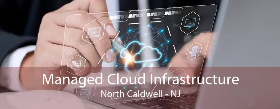 Managed Cloud Infrastructure North Caldwell - NJ