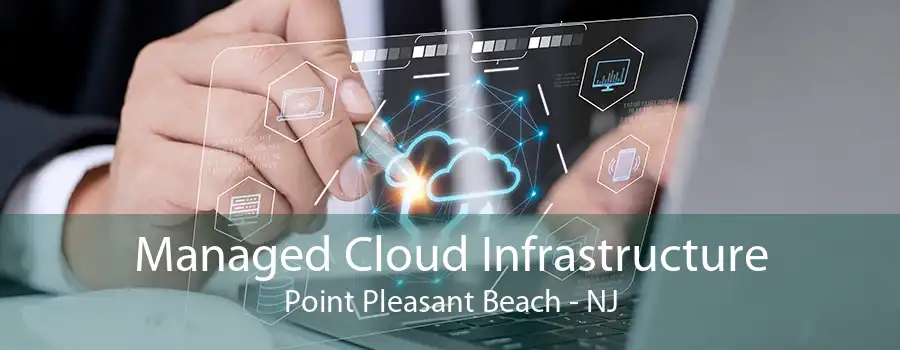 Managed Cloud Infrastructure Point Pleasant Beach - NJ