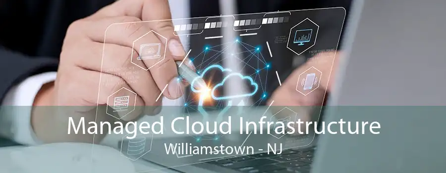 Managed Cloud Infrastructure Williamstown - NJ