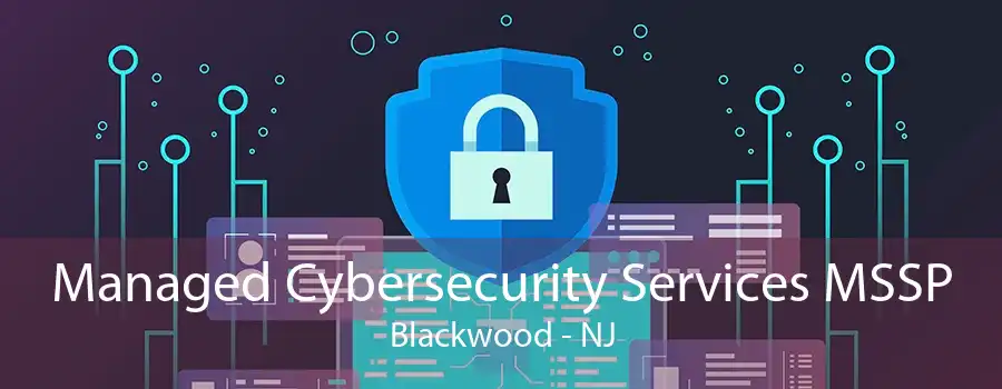 Managed Cybersecurity Services MSSP Blackwood - NJ