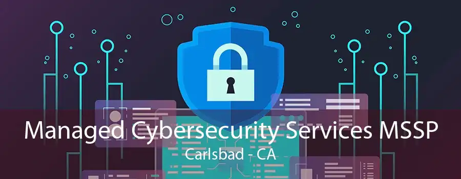 Managed Cybersecurity Services MSSP Carlsbad - CA