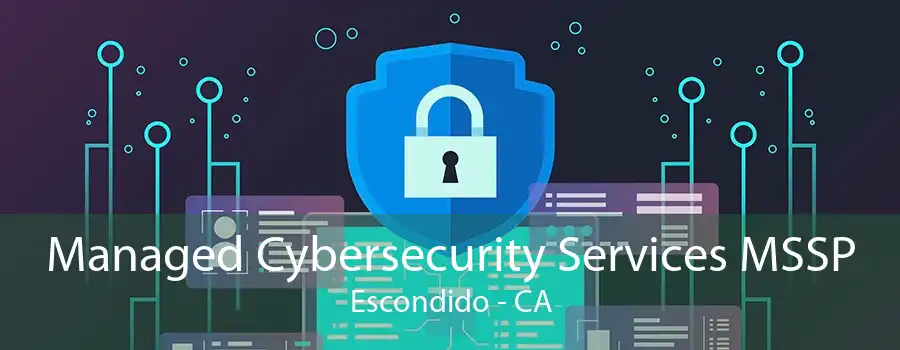 Managed Cybersecurity Services MSSP Escondido - CA