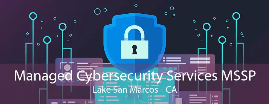 Managed Cybersecurity Services MSSP Lake San Marcos - CA