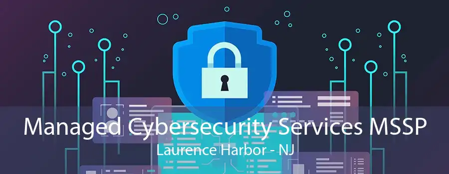 Managed Cybersecurity Services MSSP Laurence Harbor - NJ