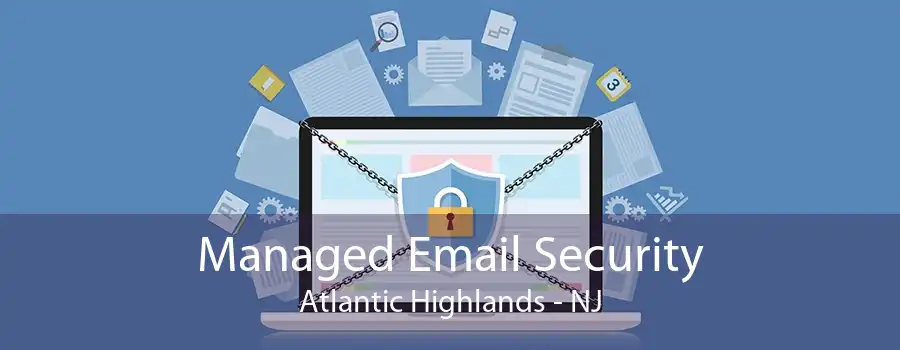 Managed Email Security Atlantic Highlands - NJ