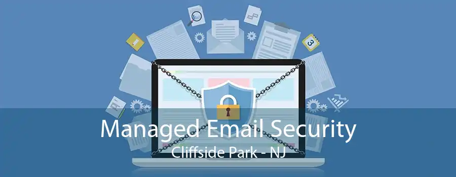 Managed Email Security Cliffside Park - NJ