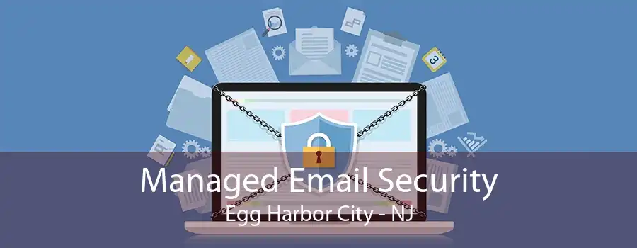 Managed Email Security Egg Harbor City - NJ