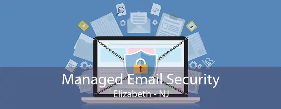 Managed Email Security Elizabeth - NJ