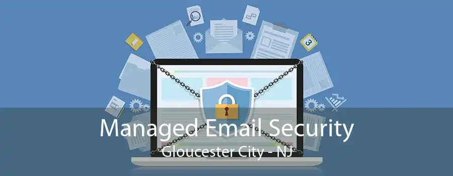 Managed Email Security Gloucester City - NJ