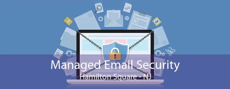 Managed Email Security Hamilton Square - NJ