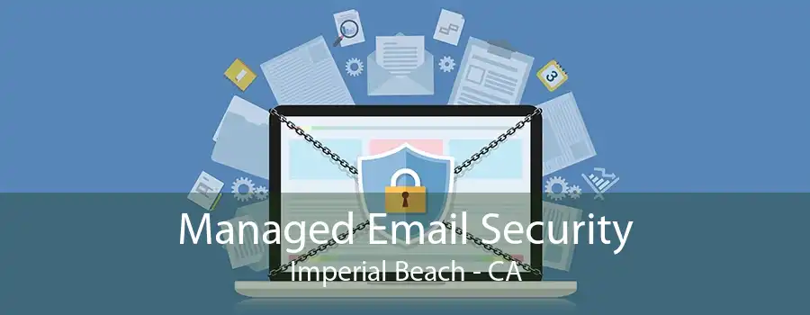 Managed Email Security Imperial Beach - CA