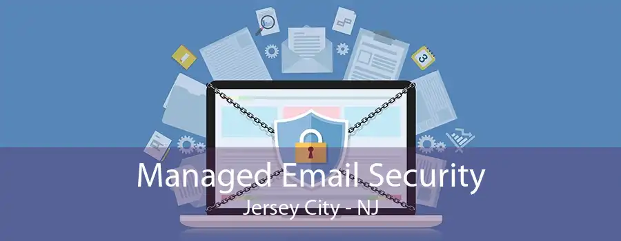 Managed Email Security Jersey City - NJ