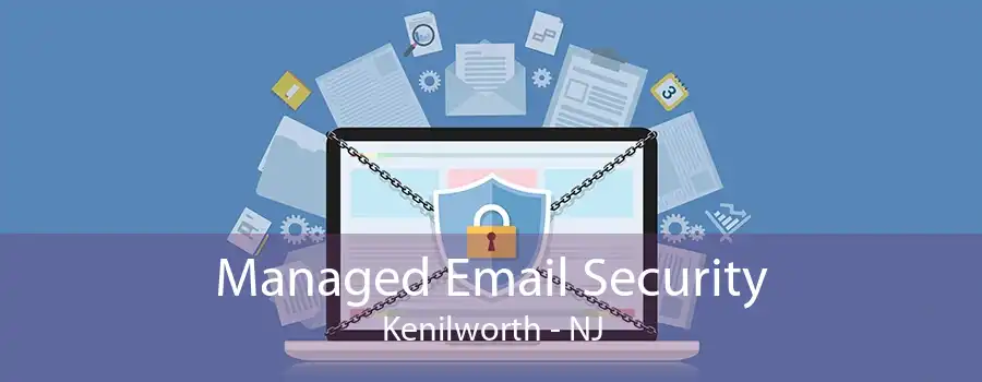 Managed Email Security Kenilworth - NJ