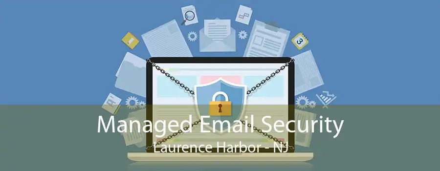 Managed Email Security Laurence Harbor - NJ