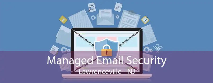 Managed Email Security Lawrenceville - NJ