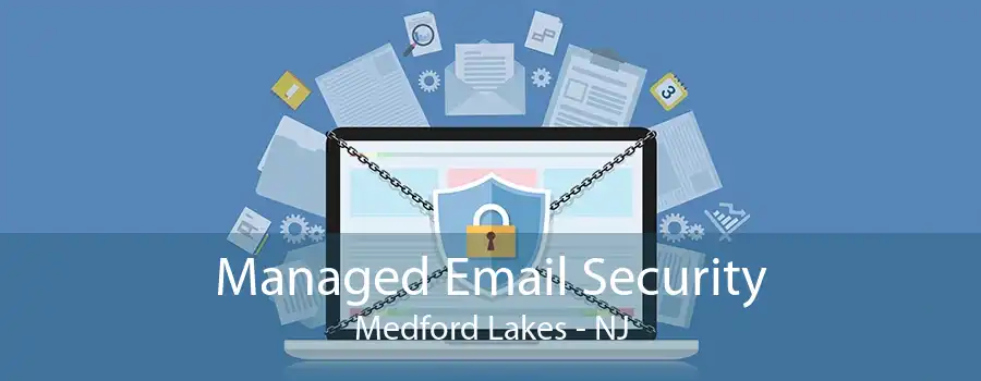 Managed Email Security Medford Lakes - NJ