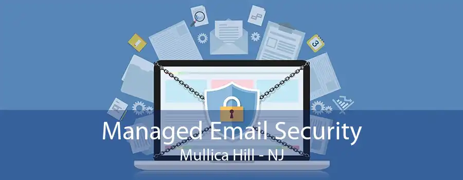 Managed Email Security Mullica Hill - NJ