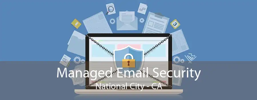 Managed Email Security National City - CA