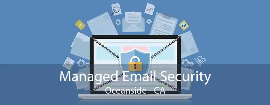 Managed Email Security Oceanside - CA