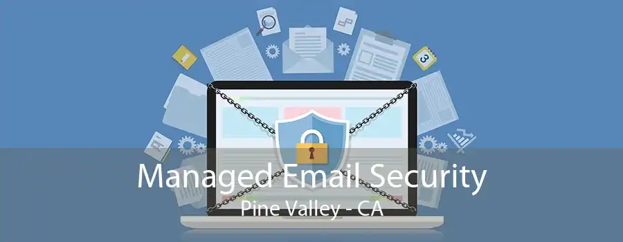 Managed Email Security Pine Valley - CA