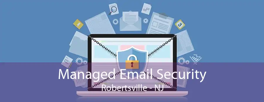 Managed Email Security Robertsville - NJ