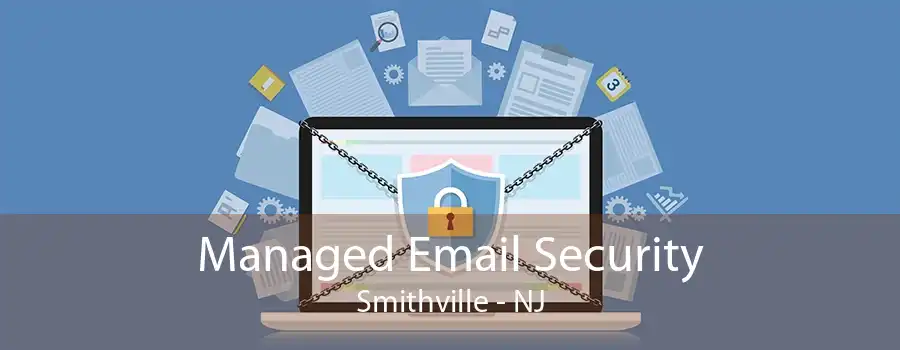 Managed Email Security Smithville - NJ