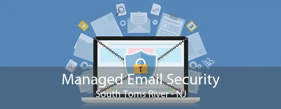 Managed Email Security South Toms River - NJ