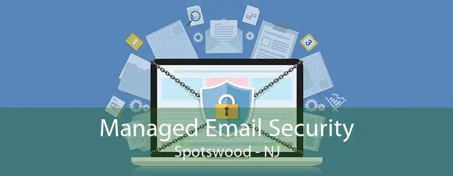 Managed Email Security Spotswood - NJ