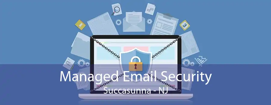 Managed Email Security Succasunna - NJ