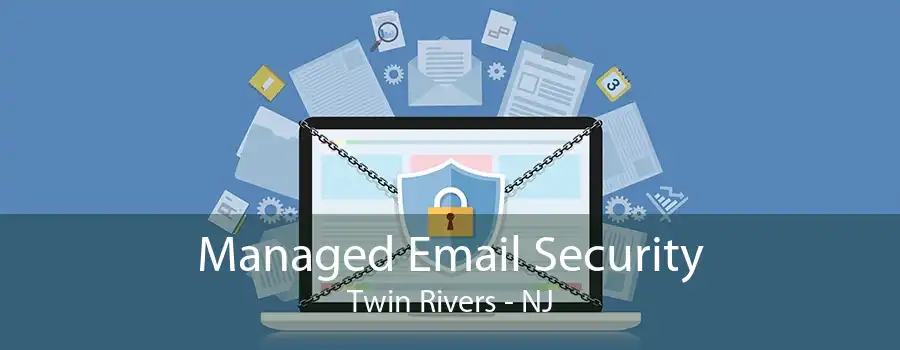 Managed Email Security Twin Rivers - NJ