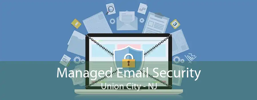 Managed Email Security Union City - NJ