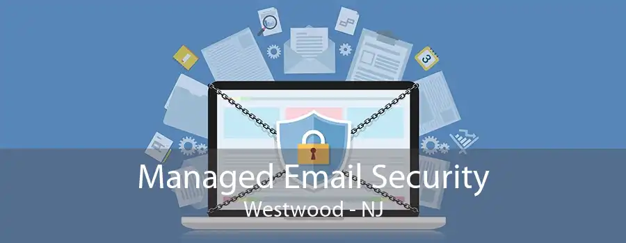 Managed Email Security Westwood - NJ