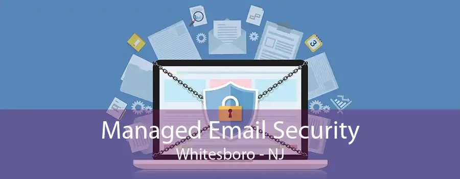 Managed Email Security Whitesboro - NJ