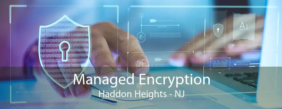 Managed Encryption Haddon Heights - NJ