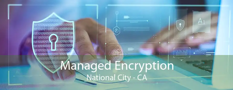 Managed Encryption National City - CA