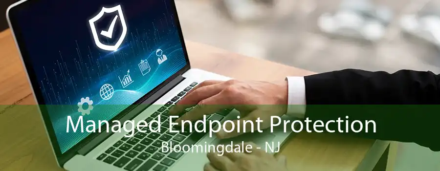 Managed Endpoint Protection Bloomingdale - NJ