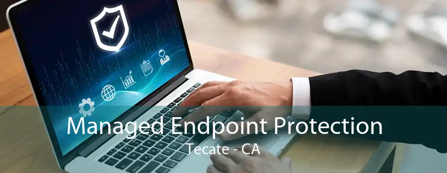 Managed Endpoint Protection Tecate - CA