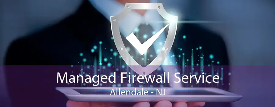 Managed Firewall Service Allendale - NJ